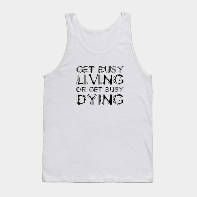 Get Busy Living Or Get Busy Dying black Tank Top by QuotesInMerchandise